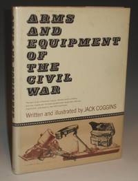 Arms and Equipment of the Civil War by Coggins, Jack - 1962