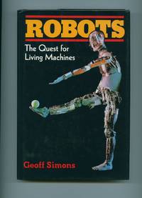 Robots; The Quest for Living Machines by Simons, Geoff - 1992