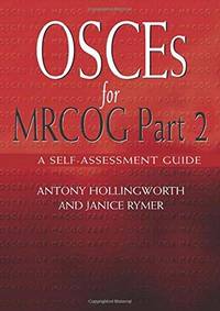 OSCEs for MRCOG Part 2: A self-assessment guide (Pt. 2) by Hollingworth, Antony; Rymer, Janice - 2005-09-30