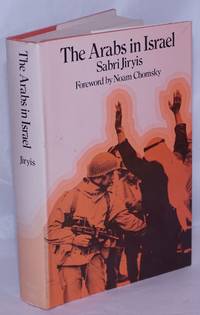 The Arabs in Israel by Jiryis, Sabri; foreword by Noam Chomsky, translated by Inea Bushnaq - 1976