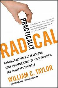 Practically Radical: Not-So-Crazy Ways to Transform Your Company, Shake Up Your Industry, and...