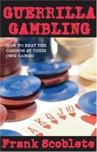 Guerrilla Gambling : How to Beat the Casinos at Their Own Games