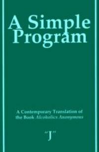 A Simple Program: A Contemporary Translation of the Book, Alcoholics Anonymous by J - 1996-07-25