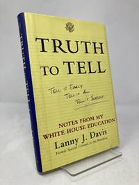 Truth to Tell: Tell It Early, Tell It All, Tell It Yourself: Notes from My White House Education