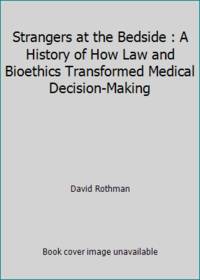 Strangers at the Bedside : A History of How Law and Bioethics Transformed Medical Decision-Making