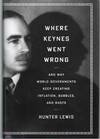 WHERE KEYNES WENT WRONG And why World Governments Keep Creating Inflation, Bubbles, and Busts
