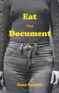 Eat the Document: A Novel by Dana Spiotta - 2006-05-03