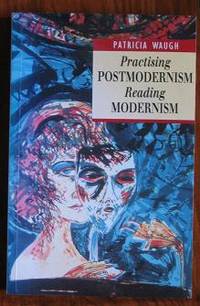 Practising Postmodernism/ Reading Modernism by Waugh, Patricia - 1992