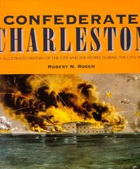 Confederate Charleston: An Illustrated History of the City and the People During the Civil War