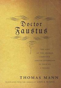 Doctor Faustus : The Life of the German Composer, Adrian Leverkuhn, As Told by a Friend