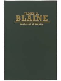 James G. Blaine: Architect of Empire (Biographies in American Foreign Policy Series Number 4)