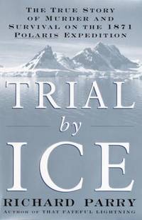 Trial by Ice : The True Story of Murder and Survival on the 1871 Polaris Expedition
