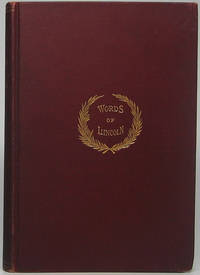 Words of Lincoln: Including Several Hundred Opinions of his Life and Character by Eminent Persons...