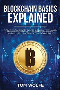 Blockchain Basics Explained: The Definitive Beginner's Guide to Blockchain Technology and...
