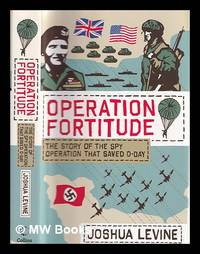 Operation Fortitude : the story of the spy operation that saved D-Day