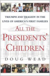 All the Presidents' Children: Triumph and Tragedy in the Lives of America's First Families