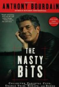 The Nasty Bits: Collected Varietal Cuts, Usable Trim, Scraps, and Bones by Anthony Bourdain - 2007-05-01