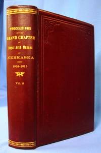 image of PROCEEDINGS OF THE GRAND CHAPTER OF ROYAL ARCH MASONS OF NEBRASKA 1908-1913 Annual Convocations, Volume 8