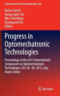 Progress in Optomechatronic Technologies : Proceedings of the 2013 International Symposium on Optomechatronic Technologies, Oct 28-30, 2013, Jeju Island, Korea