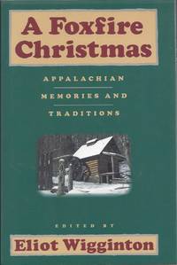 A Foxfire Christmas Appalachian Memories and Traditions by Wigginton, Eliot - 1990