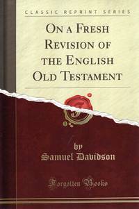 On a Fresh Revision of the English Old Testament by Samuel Davidson - Paperback - facsimile edition - 2017 - from Pendleburys - the bookshop in the hills (SKU: 219559)