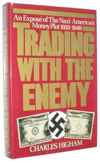 Trading With the Enemy: An expos? of the Nazi American money plot 1933 1949 by Charles Higham 1983 05 03