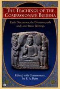 The Teachings of the Compassionate Buddha : Early Discourses, the Dhammapada and Later Basic...