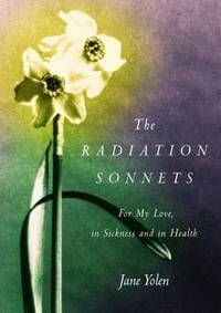 The Radiation Sonnets : For My Love, in Sickness and in Health