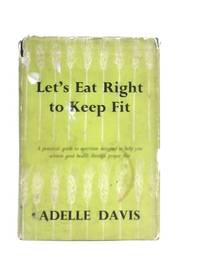 Let&#039;s Eat Right to Keep Fit by Adelle Davis - 1964