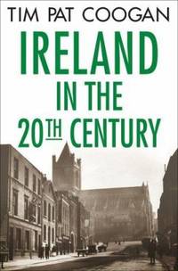 Ireland in the Twentieth Century by Tim Pat Coogan - 2004