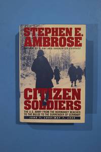 Citizen Soldiers The US. Army From the Normandy Beaches to the Bulge to the Surrender of Germany U. S.