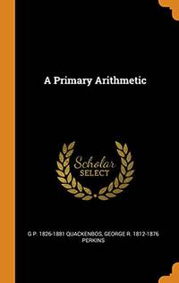 A Primary Arithmetic by G P 1826-1881 Quackenbos