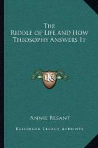 The Riddle of Life and How Theosophy Answers It by Annie Besant - 2010-09-10