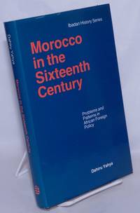 Morocco in the Sixteenth Century: Problems and Patterns in African Foreign Policy by Yahya, Dahiru - 1981