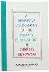 A Descriptive Bibliography of the Primary Publications of Charles Bukowski