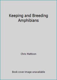 Keeping and Breeding Amphibians: Caccilians, Newts, Salamanders, Frogs and Toads