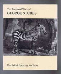 The Engraved Work of George Stubbs 1724-1806. An exhibition curated by The British Sporting Art Trust at Bonhams London, July - Aug. 2005, and at Ferens Art Gallery Kingston-upon-Hull, Sept. - Nov. 2005 by British Sporting Art Trust; Bonhams - 2005