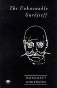 The Unknowable Gurdjieff by Margaret Anderson - 1991