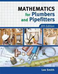 Mathematics for Plumbers and Pipefitters 2012 8thed. by Lee Smith