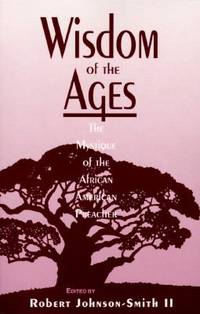 Wisdom of the Ages : The Mystique of the African American Preacher by Smith, Robert Johnson; Johnson-Smith, Robert - 1995