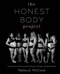 The Honest Body Project : Real Stories and Untouched Portraits of Women and Motherhood