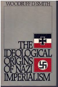 THE IDEOLOGICAL ORIGINS OF NAZI IMPERIALISM by Smith, Woodruff D - 1989