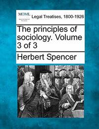 The Principles of Sociology. Volume 3 of 3