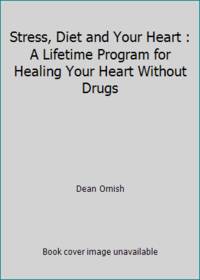Stress, Diet and Your Heart : A Lifetime Program for Healing Your Heart Without Drugs