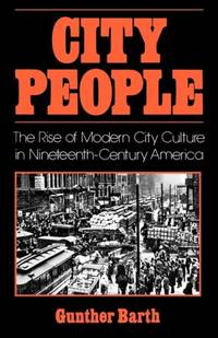 City People: The Rise of Modern City Culture in Nineteenth-Century America