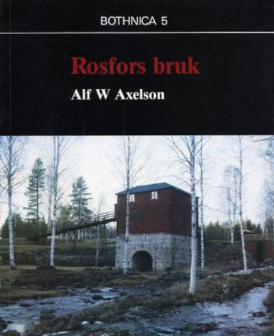 Rosfors bruk. En norrbottnisk järnindustri…