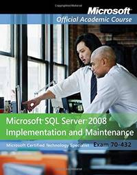 Exam 70-432: Microsoft SQL Server 2008 Implementation and Maintenance (Microsoft Official...