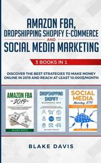 Amazon FBA, Dropshipping Shopify E-commerce and Social Media Marketing: 3 Books in 1 - Discover...