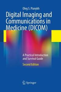Digital Imaging and Communications in Medicine (DICOM) : A Practical Introduction and Survival Guide