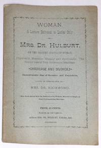 Women: a lecture delivered to women only by Mrs. Dr. Hulburt, on the present status of woman, physically, mentally, and spiritually, the Divine Law of True Harmonial Marriage. Marriage and divorce, unmentionable sins of imission and commision, with an introduction by Mrs. Dr. Richmond by Hulburt, Mrs. Dr - 1884